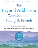The Beyond Addiction Workbook for Family and Friends: Evidence-Based Skills to Help a Loved One Make Positive Change