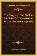 The Bhagavad Gita Or The Lord's Lay With References To The Christian Scriptures