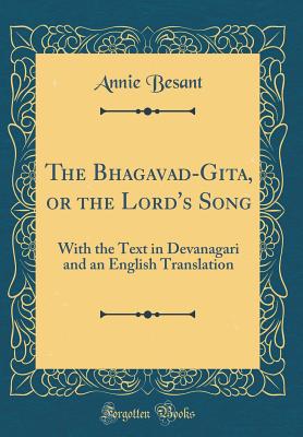 The Bhagavad-Gita, or the Lord's Song: With the Text in Devanagari and an English Translation (Classic Reprint) - Besant, Annie