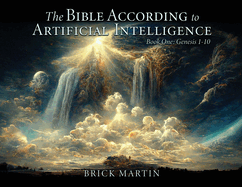 The Bible According to Artificial Intelligence: Book One: Genesis 1-10
