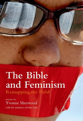 The Bible and Feminism: Remapping the Field - Sherwood, Yvonne (Editor)