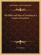 The Bible and Men of Learning: In a Course of Lectures