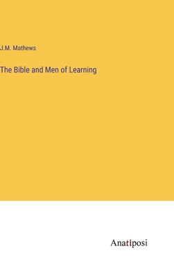 The Bible and Men of Learning - Mathews, J M