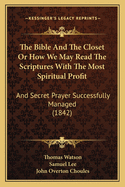 The Bible and the Closet: Or How We May Read the Scriptures with the Most Spiritual Profit (Classic Reprint)