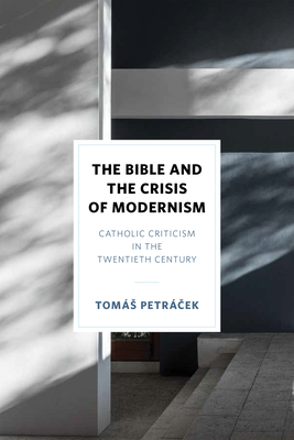 The Bible and the Crisis of Modernism: Catholic Criticism in the Twentieth Century - Petr ek, Toms, and Livingstone, David (Translated by), and Hart, Addison (Translated by)