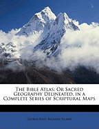The Bible Atlas: Or Sacred Geography Delineated, in a Complete Series of Scriptural Maps