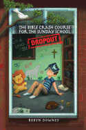 The Bible Crash Course for the Sunday School Dropout