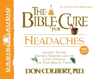 The Bible Cure for Headaches: Ancient Truths, Natural Remedies and the Latest Findings for Your Health Today - Colbert, Don, M D, and Wheatley, Greg (Narrator)