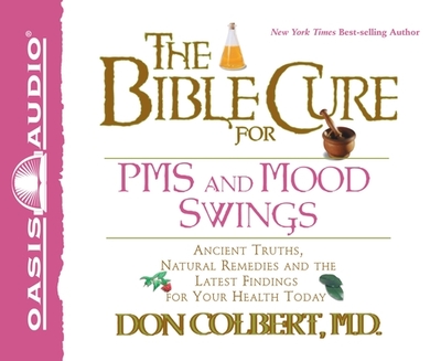 The Bible Cure for PMS and Mood Swings: Ancient Truths, Natural Remedies and the Latest Findings for Your Health Today - Colbert, Don, M D, and Lustrea, Anita (Narrator)