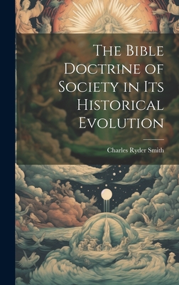 The Bible Doctrine of Society in its Historical Evolution - Smith, Charles Ryder