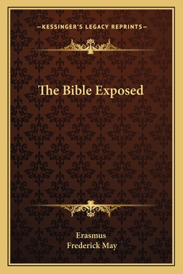 The Bible Exposed - Erasmus, and May, Frederick