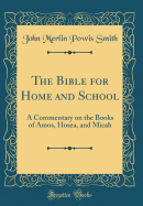 The Bible for Home and School: A Commentary on the Books of Amos, Hosea, and Micah (Classic Reprint)