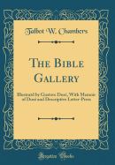 The Bible Gallery: Illustratd by Gustave Dore, with Memoir of Dore and Descriptive Letter-Press (Classic Reprint)