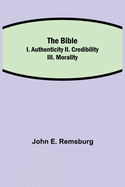 The Bible; I. Authenticity II. Credibility III. Morality