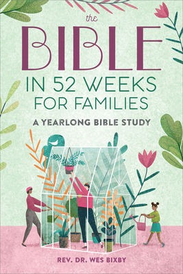 The Bible in 52 Weeks for Families: A Yearlong Bible Study - Bixby, Wes