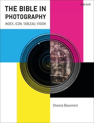 The Bible in Photography: Index, Icon, Tableau, Vision - Beaumont, Sheona, and Mein, Andrew (Editor), and Fletcher, Michelle (Editor)