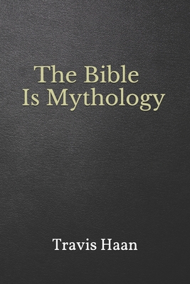 The Bible Is Mythology - Haan, Travis