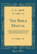 The Bible Manual: An Expository and Practical Commentary on the Books of Scripture, Arranged in Chronological Order, Forming a Handbook of Biblical Elucidation, for the Use of Families, Schools, and Students of the Word of God