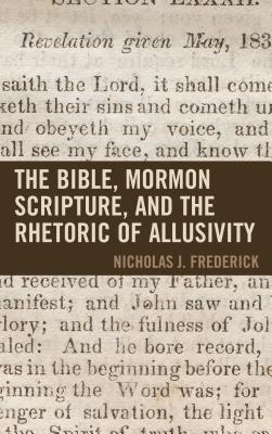 The Bible, Mormon Scripture, and the Rhetoric of Allusivity - Frederick