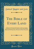 The Bible of Every Land: A History of the Sacred Scriptures in Every Language and Dialect Into Which Translations Have Been Made; Illustrated with Specimen Portions in Native Characters (Classic Reprint)
