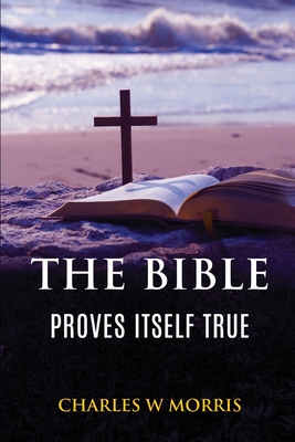 The Bible Proves Itself True - Morris, Charles W