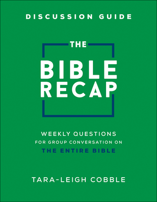 The Bible Recap Discussion Guide: Weekly Questions for Group Conversation on the Entire Bible - Cobble, Tara-Leigh