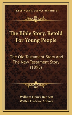 The Bible Story, Retold for Young People: The Old Testament Story and the New Testament Story (1898) - Bennett, William Henry, Sir, and Adeney, Walter Frederic