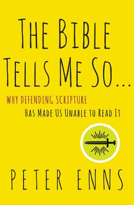 The Bible Tells Me So: Why Defending Scripture Has Made Us Unable to Read It - Enns, Peter, Ph.D.