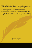 The Bible Text Cyclopedia: A Complete Classification Of Scripture Texts In The Form Of An Alphabetical List Of Subjects (1880)