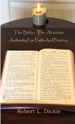 The Bible: The Absolute Authority for Faith and Practice - Dickie, Robert