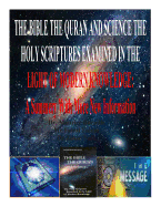 The Bible the Quran and Science the Holy Scriptures Examined in the Light of Modern Knowledge: A Summery With More New Information