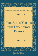 The Bible Versus the Evolution Theory (Classic Reprint)
