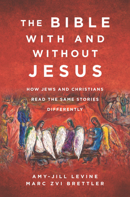 The Bible with and Without Jesus: How Jews and Christians Read the Same Stories Differently - Levine, Amy-Jill, and Brettler, Marc Zvi