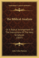 The Biblical Analysis: Or a Topical Arrangement of the Instructions of the Holy Scriptures (1837)