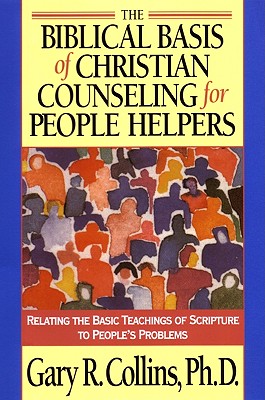 The Biblical Basis of Christian Counseling for People Helpers: Relating the Basic Teachings of Scripture to People's Problems - Collins, Gary