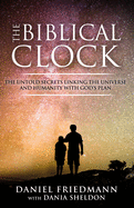 The Biblical Clock: The Untold Secrets Linking the Universe and Humanity with God's Plan