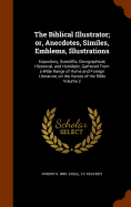 The Biblical Illustrator; or, Anecdotes, Similes, Emblems, Illustrations: Expository, Scientific, Georgraphical, Historical, and Homiletic, Gathered From a Wide Range of Home and Foreign Literature, on the Verses of the Bible Volume 2