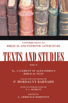 The Biblical Text of Clement of Alexandria - Barnard, P Mordaunt (Editor), and Robinson, J Armitage (Editor)