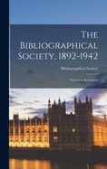 The Bibliographical Society, 1892-1942: Studies in Retrospect