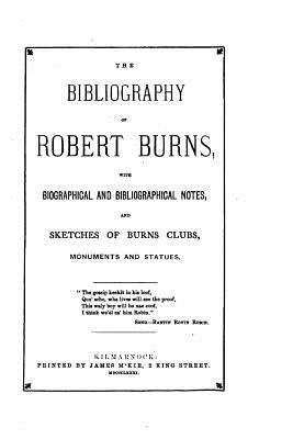 The Bibliography of Robert Burns, with Biographical and Bibliographical Notes - Gibson, James