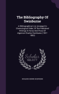 The Bibliography Of Swinburne: A Bibliographical List Arranged In Chronological Order, Of The Published Writings In Verse And Prose Of Algernon Charles Swinburne (1857-1883)