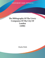 The Bibliography of the Livery Companies of the City of London (1890)