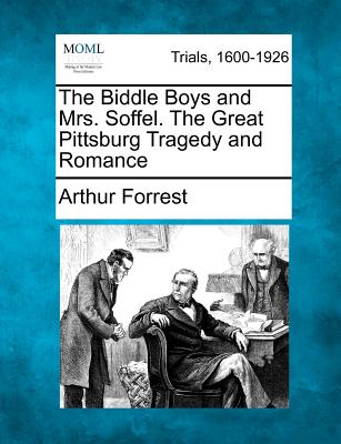 The Biddle Boys and Mrs. Soffel. the Great Pittsburg Tragedy and Romance - Forrest, Arthur