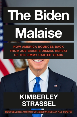 The Biden Malaise: How America Bounces Back from Joe Biden's Dismal Repeat of the Jimmy Carter Years - Strassel, Kimberley