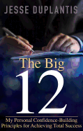 The Big 12: My Personal Confidence-Building Principles for Achieving Total Success