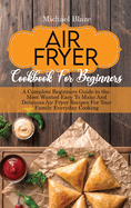 The Big Air Fryer Cookbook for weight loss: A Comprehensive Guide To Easy And Amazing Frying Recipes To Enjoy Your Time At Home.