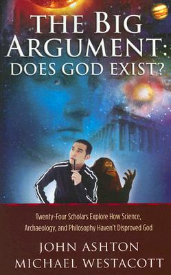 The Big Argument: Does God Exist?: Twenty-Four Scholars Explore How Science, Archaeology, and Philosophy Haven't Disproved God - Westacott, Michael, and Ashton, John