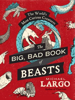 The Big, Bad Book of Beasts: The World's Most Curious Creatures - Largo, Michael