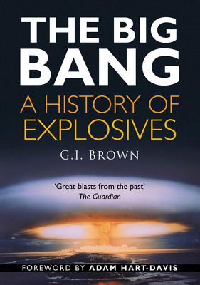 The Big Bang: A History of Explosives - Brown, G I, and Hart-Davis, Adam (Foreword by)