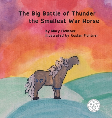 The Big Battle of Thunder the Smallest War Horse - Fichtner, Mary